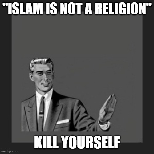 Kill Yourself Guy Meme | "ISLAM IS NOT A RELIGION"; KILL YOURSELF | image tagged in memes,kill yourself guy,kill yourself | made w/ Imgflip meme maker