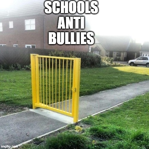 Useless fence meme | SCHOOLS ANTI BULLIES | image tagged in useless fence meme | made w/ Imgflip meme maker
