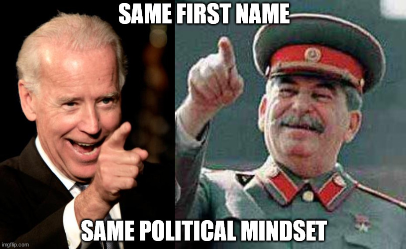 Say it ain't so, Joe! | SAME FIRST NAME; SAME POLITICAL MINDSET | image tagged in memes,smilin biden,stalin says,biden,stalin | made w/ Imgflip meme maker