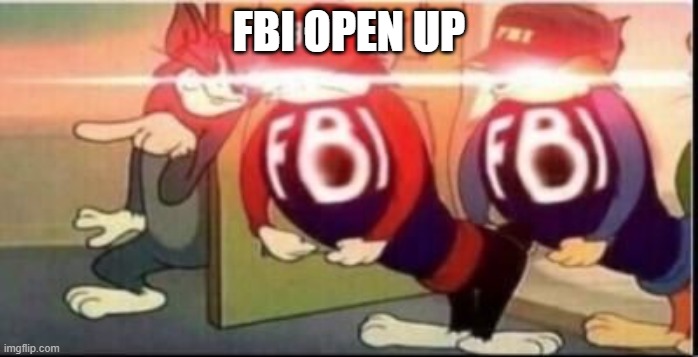 Tom sends fbi | FBI OPEN UP | image tagged in tom sends fbi | made w/ Imgflip meme maker
