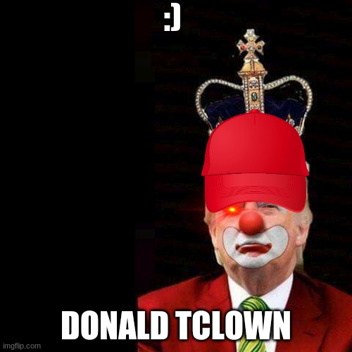 Old clowns don't fade away, they just join a different circus | :); DONALD TCLOWN | image tagged in old clowns don't fade away they just join a different circus | made w/ Imgflip meme maker