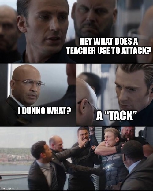 Here we go again | HEY WHAT DOES A TEACHER USE TO ATTACK? I DUNNO WHAT? A “TACK” | image tagged in dad jokes captain america,marvel,avengers,teachers,high school,comedy | made w/ Imgflip meme maker