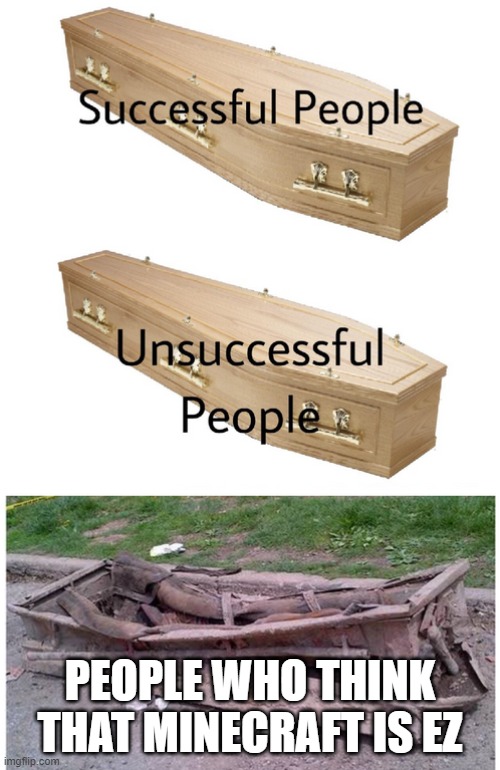 coffin meme | PEOPLE WHO THINK THAT MINECRAFT IS EZ | image tagged in coffin meme | made w/ Imgflip meme maker