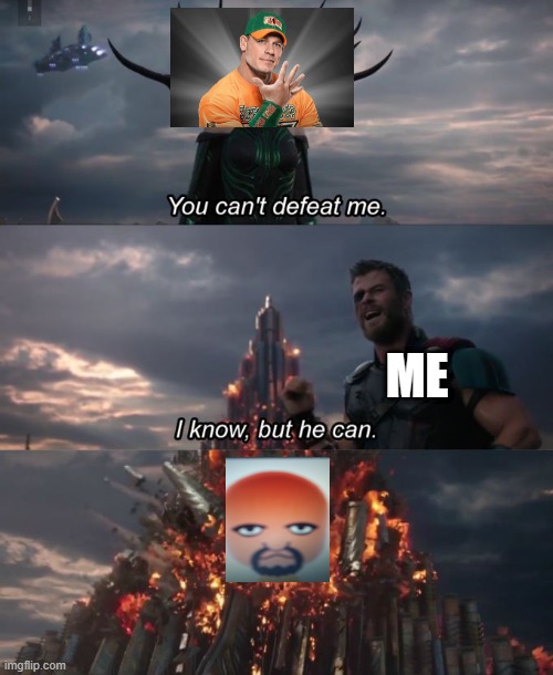 You can't defeat me | ME | image tagged in you can't defeat me | made w/ Imgflip meme maker