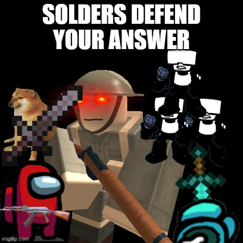Aussie roblox solder | SOLDERS DEFEND YOUR ANSWER | image tagged in aussie roblox solder | made w/ Imgflip meme maker