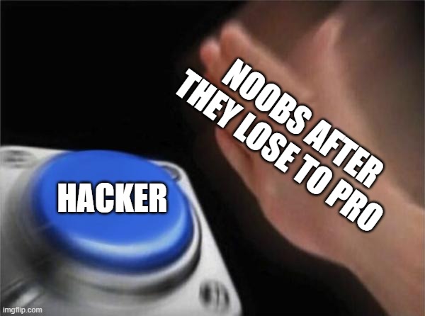 nOoB mEme | NOOBS AFTER THEY LOSE TO PRO; HACKER | image tagged in memes,blank nut button | made w/ Imgflip meme maker