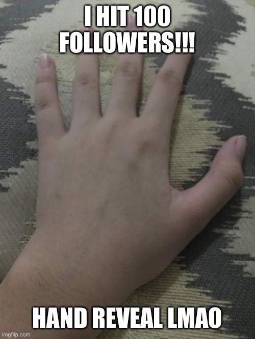 Just kidding, voice reveal link in the comments | I HIT 100 FOLLOWERS!!! HAND REVEAL LMAO | made w/ Imgflip meme maker