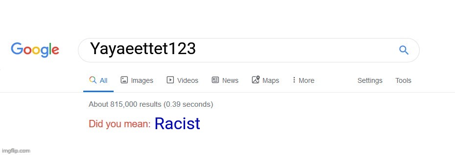 Did you mean? | Yayaeettet123 Racist | image tagged in did you mean | made w/ Imgflip meme maker