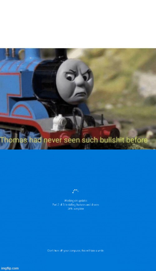 bullsh*t | image tagged in thomas had never seen such bullshit before,what we used to be scared of windows 10 | made w/ Imgflip meme maker