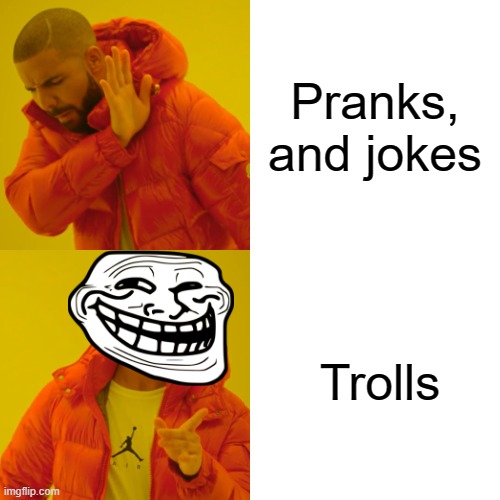 Drake Hotline Bling | Pranks, and jokes; Trolls | image tagged in memes,drake hotline bling | made w/ Imgflip meme maker