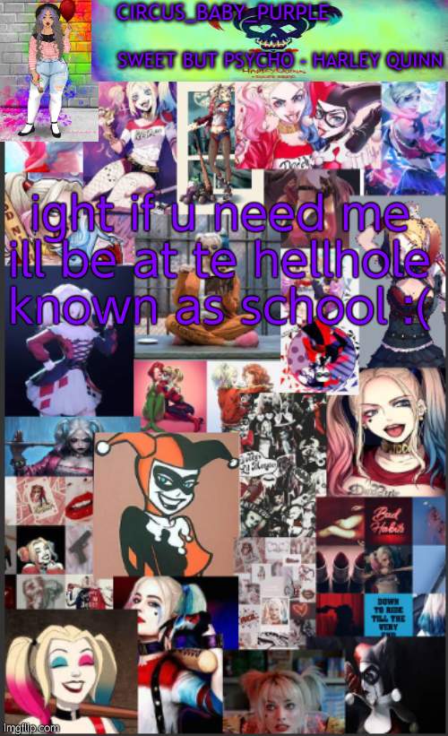 Harley Quinn temp bc why not | ight if u need me ill be at te hellhole known as school :( | image tagged in harley quinn temp bc why not | made w/ Imgflip meme maker