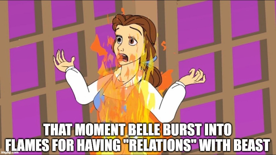 She Sinned | THAT MOMENT BELLE BURST INTO FLAMES FOR HAVING "RELATIONS" WITH BEAST | image tagged in classic cartoons | made w/ Imgflip meme maker