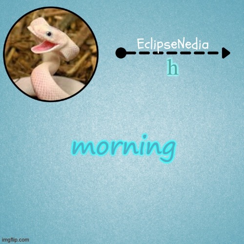 gm | h; morning | image tagged in eclipsenedia snek template | made w/ Imgflip meme maker