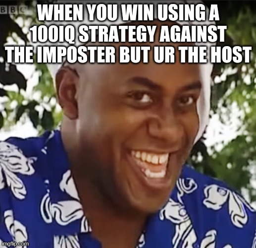 Hehe Boi | WHEN YOU WIN USING A 100IQ STRATEGY AGAINST THE IMPOSTER BUT UR THE HOST | image tagged in hehe boi | made w/ Imgflip meme maker