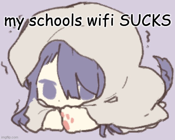 Toby | my schools wifi SUCKS | image tagged in toby | made w/ Imgflip meme maker