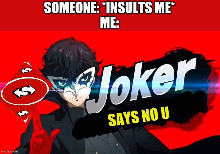 no u | SOMEONE: *INSULTS ME*
ME:; SAYS NO U | image tagged in uno reverse card,joker,persona 5 | made w/ Imgflip meme maker