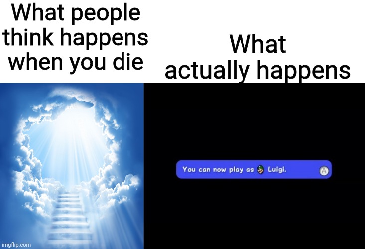 What people think happens when you die; What actually happens | image tagged in heaven,you can now play as luigi | made w/ Imgflip meme maker