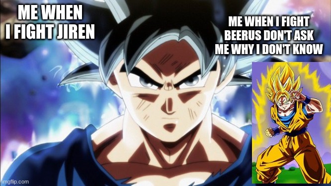 Goku UI Stealing His Cookies | ME WHEN I FIGHT JIREN; ME WHEN I FIGHT BEERUS DON'T ASK ME WHY I DON'T KNOW | image tagged in goku ui stealing his cookies | made w/ Imgflip meme maker