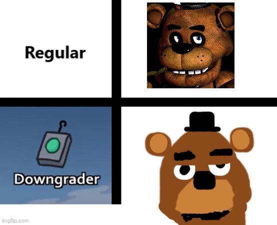 Regular Vs Downgrader | image tagged in regular vs downgrader,fnaf,five nights at freddys,five nights at freddy's,freddy fazbear | made w/ Imgflip meme maker