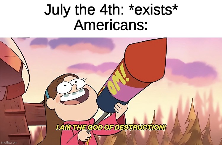 Americans are a bit loud not gonna lie |  July the 4th: *exists*
Americans: | image tagged in i am the god of destruction,memes,4th of july | made w/ Imgflip meme maker