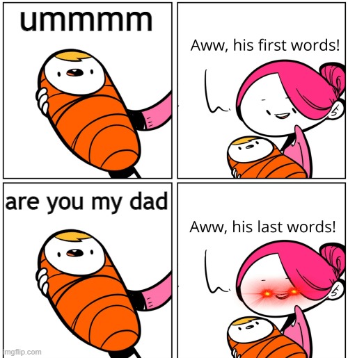 ummm | ummmm; are you my dad | image tagged in aww his last words,mom,child | made w/ Imgflip meme maker