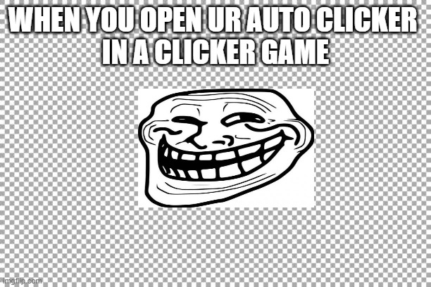 Free | WHEN YOU OPEN UR AUTO CLICKER 
IN A CLICKER GAME | image tagged in free | made w/ Imgflip meme maker