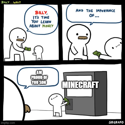 minecraft | AM PROUD OF YOU SON; MINECRAFT | image tagged in billy wait | made w/ Imgflip meme maker