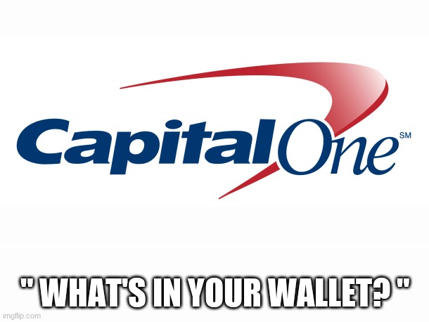 Capital One | " WHAT'S IN YOUR WALLET? " | image tagged in capital one | made w/ Imgflip meme maker