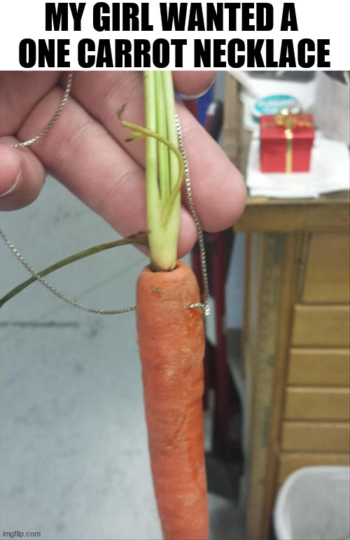MY GIRL WANTED A 
ONE CARROT NECKLACE | image tagged in eye roll | made w/ Imgflip meme maker