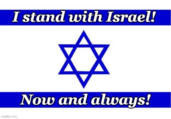 Israel | I stand with Israel! Now and always! | image tagged in israel,god | made w/ Imgflip meme maker