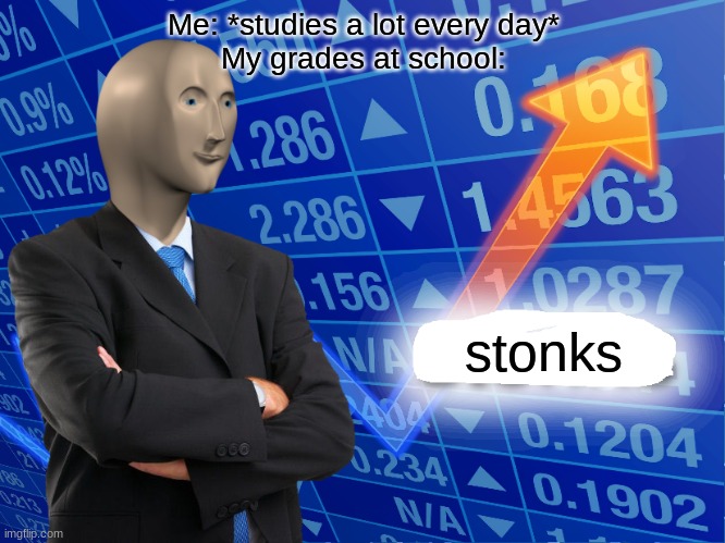 Empty Stonks | Me: *studies a lot every day*
My grades at school:; stonks | image tagged in empty stonks | made w/ Imgflip meme maker