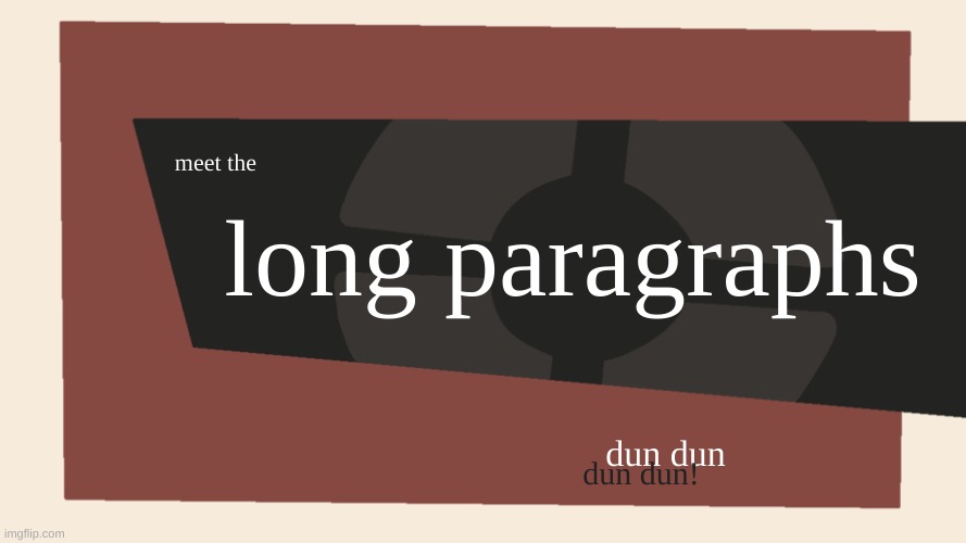 Meet the <Blank> | meet the long paragraphs dun dun dun dun! | image tagged in meet the blank | made w/ Imgflip meme maker