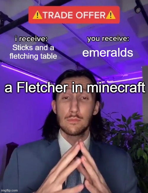 Great trade offer dont you think? | Sticks and a fletching table; emeralds; a Fletcher in minecraft | image tagged in trade offer,minecraft,gaming | made w/ Imgflip meme maker