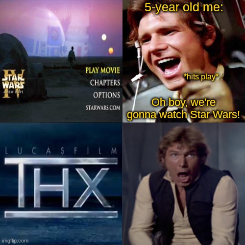 I'll take DVDs over Disney+ any day. |  5-year old me:; *hits play*; Oh boy, we're gonna watch Star Wars! | image tagged in memes,star wars,thx,nostalgia,childhood,dvd | made w/ Imgflip meme maker