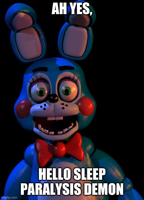 oh hello | AH YES, HELLO SLEEP PARALYSIS DEMON | image tagged in toy bonnie fnaf | made w/ Imgflip meme maker