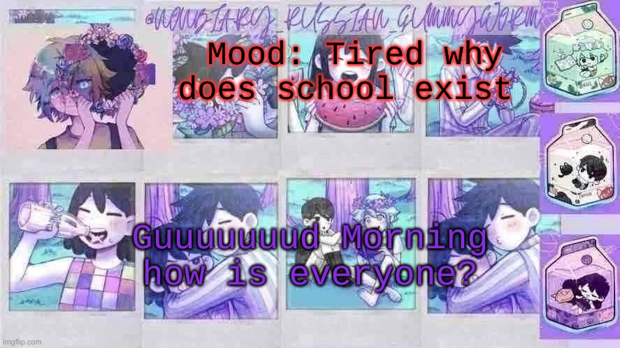 guuuud morning | Mood: Tired why does school exist; Guuuuuuud Morning how is everyone? | image tagged in nonbinary_russian_gummy omori photos temp | made w/ Imgflip meme maker