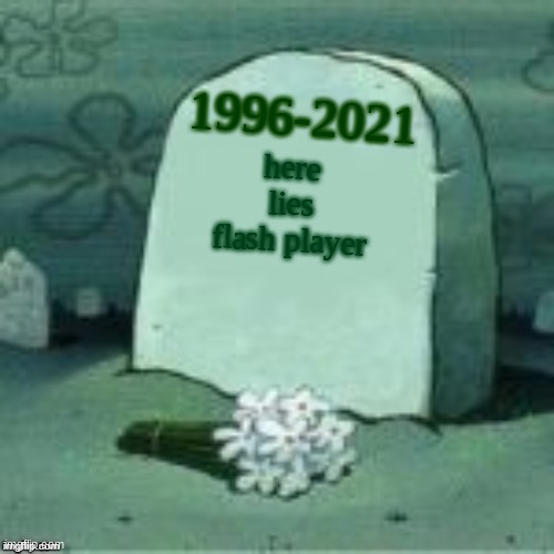 rip flash | 1996-2021; here lies flash player | image tagged in here lies x,adobe flash,memes,gaming | made w/ Imgflip meme maker
