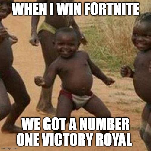 fortnite | WHEN I WIN FORTNITE; WE GOT A NUMBER ONE VICTORY ROYAL | image tagged in memes,third world success kid | made w/ Imgflip meme maker