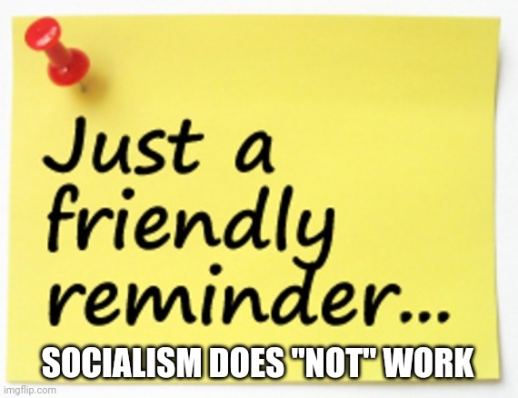 Politics and stuff | SOCIALISM DOES "NOT" WORK | image tagged in funny memes | made w/ Imgflip meme maker