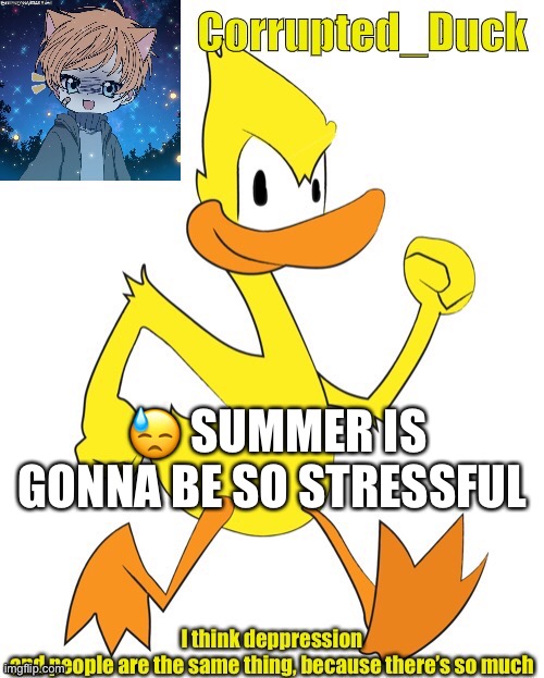 :( | 😓 SUMMER IS GONNA BE SO STRESSFUL | made w/ Imgflip meme maker