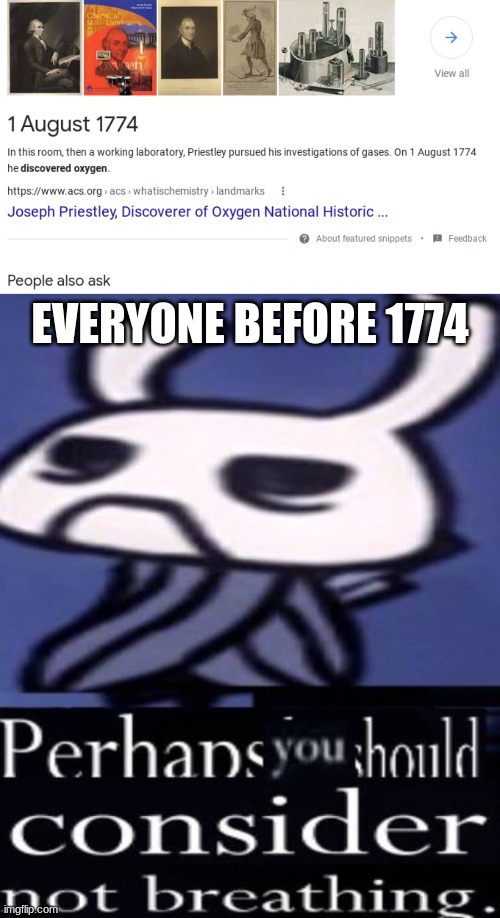 i mean it wasnt discovered so | EVERYONE BEFORE 1774 | image tagged in hollow knight not breathing | made w/ Imgflip meme maker