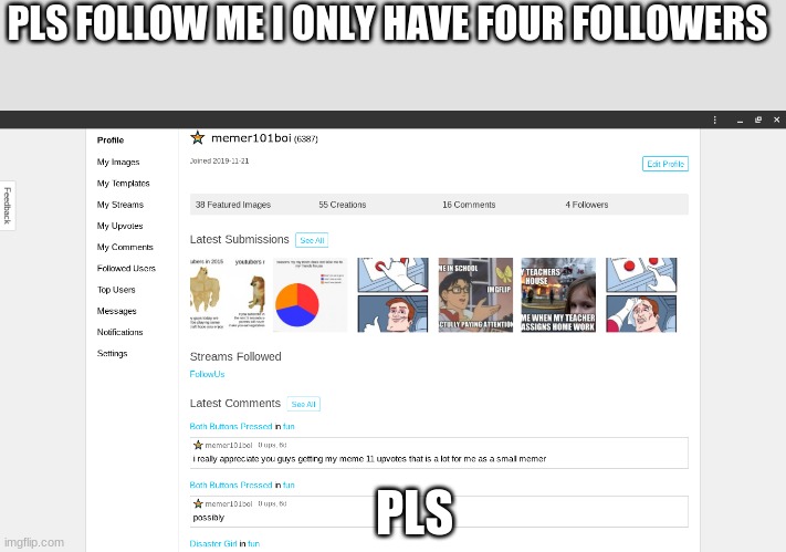 PLS FOLLOW ME I ONLY HAVE FOUR FOLLOWERS; PLS | made w/ Imgflip meme maker