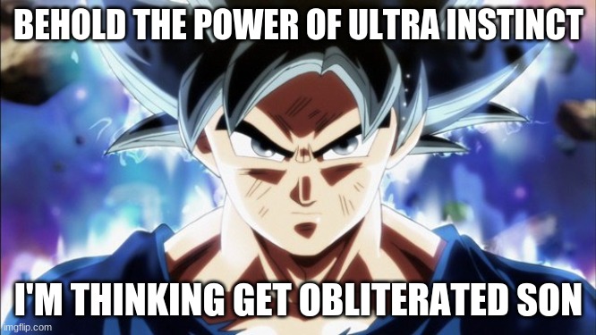 Goku UI Stealing His Cookies | BEHOLD THE POWER OF ULTRA INSTINCT; I'M THINKING GET OBLITERATED SON | image tagged in goku ui stealing his cookies | made w/ Imgflip meme maker