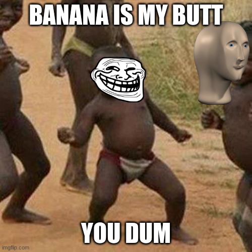 Third World Success Kid | BANANA IS MY BUTT; YOU DUM | image tagged in memes,third world success kid | made w/ Imgflip meme maker