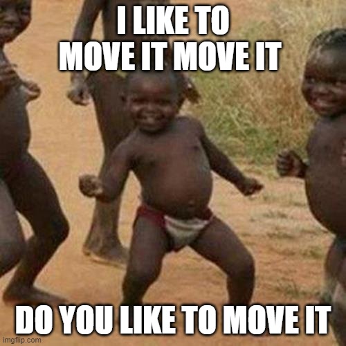 Third World Success Kid Meme | I LIKE TO MOVE IT MOVE IT; DO YOU LIKE TO MOVE IT | image tagged in memes,third world success kid | made w/ Imgflip meme maker