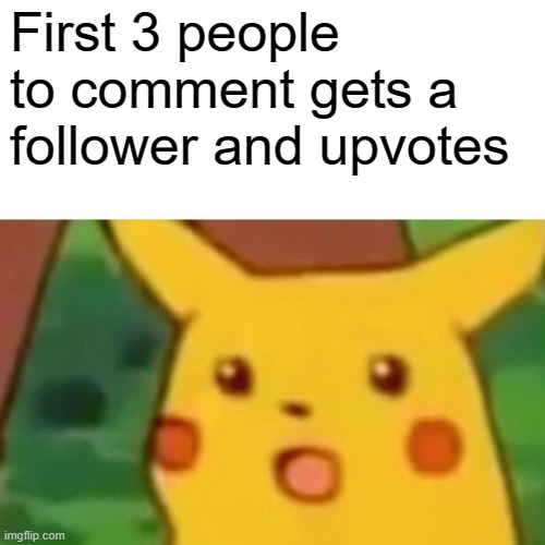 pigz | First 3 people to comment gets a follower and upvotes | image tagged in memes,surprised pikachu,funny meme,lolz,lol so funny | made w/ Imgflip meme maker