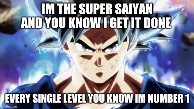 Goku UI Stealing His Cookies | IM THE SUPER SAIYAN AND YOU KNOW I GET IT DONE; EVERY SINGLE LEVEL YOU KNOW IM NUMBER 1 | image tagged in goku ui stealing his cookies | made w/ Imgflip meme maker