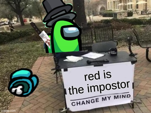 Change My Mind | red is the impostor | image tagged in memes,change my mind | made w/ Imgflip meme maker