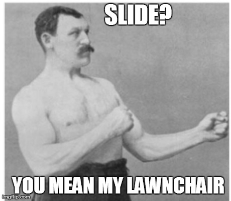 Ancient Aliens Meme | SLIDE? YOU MEAN MY LAWNCHAIR | image tagged in memes,ancient aliens | made w/ Imgflip meme maker