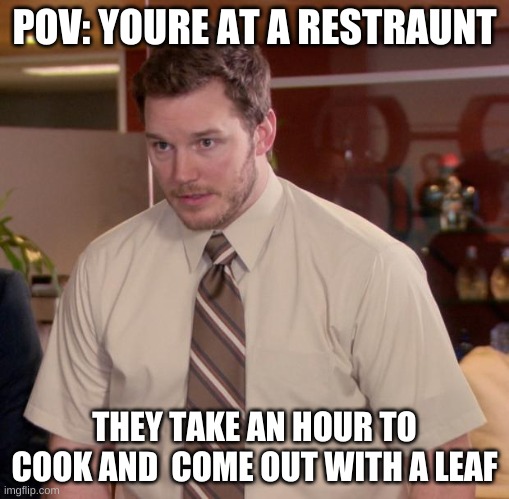 leaf | POV: YOURE AT A RESTRAUNT; THEY TAKE AN HOUR TO COOK AND  COME OUT WITH A LEAF | image tagged in memes,afraid to ask andy | made w/ Imgflip meme maker